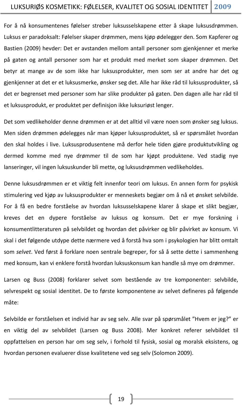 Det betyr at mange av de som ikke har luksusprodukter, men som ser at andre har det og gjenkjenner at det er et luksusmerke, ønsker seg det.