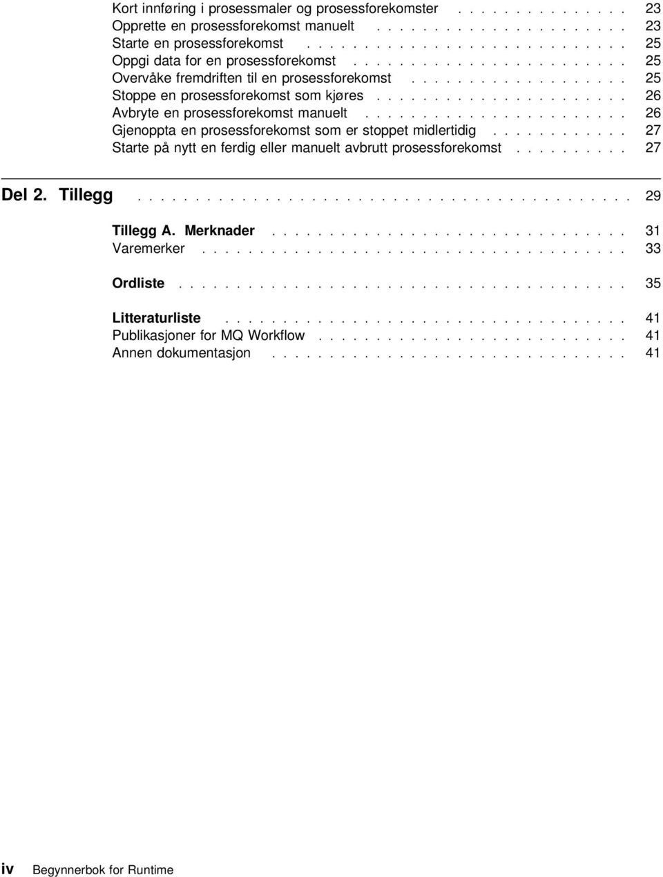 ...................... 26 Gjenoppta en prosessforekomst som er stoppet midlertidig............ 27 Starte på nytt en ferdig eller manuelt avbrutt prosessforekomst.......... 27 Del 2. Tillegg.