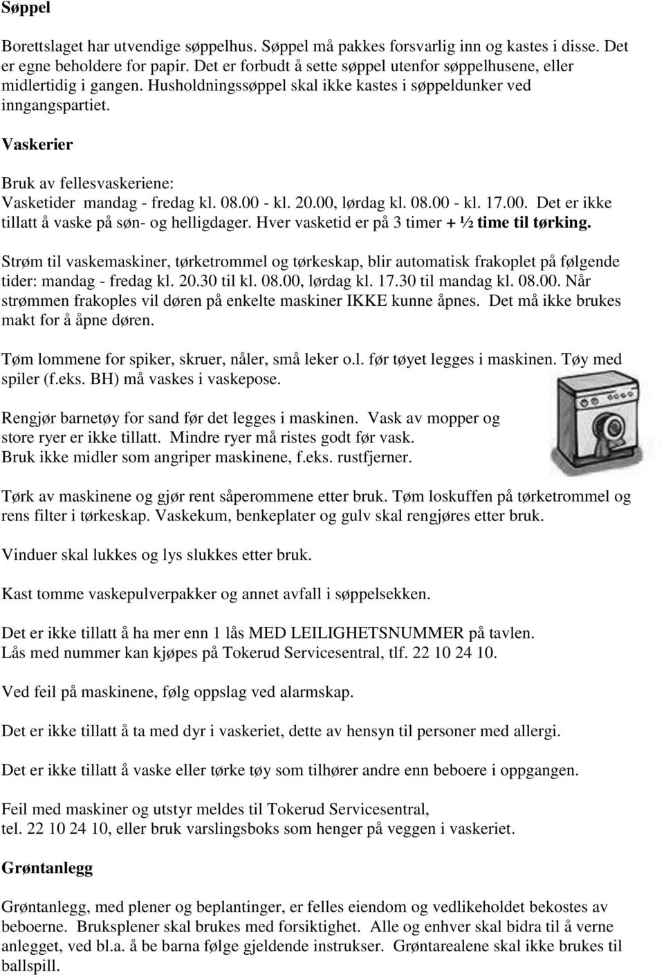 Vaskerier Bruk av fellesvaskeriene: Vasketider mandag - fredag kl. 08.00 - kl. 20.00, lørdag kl. 08.00 - kl. 17.00. Det er ikke tillatt å vaske på søn- og helligdager.