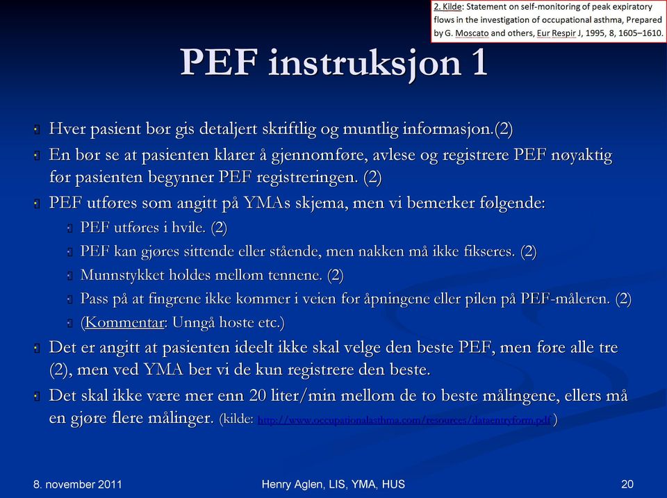 (2) PEF utføres som angitt på YMAs skjema, men vi bemerker følgende: PEF utføres i hvile. (2) PEF kan gjøres sittende eller stående, men nakken må ikke fikseres. (2) Munnstykket holdes mellom tennene.