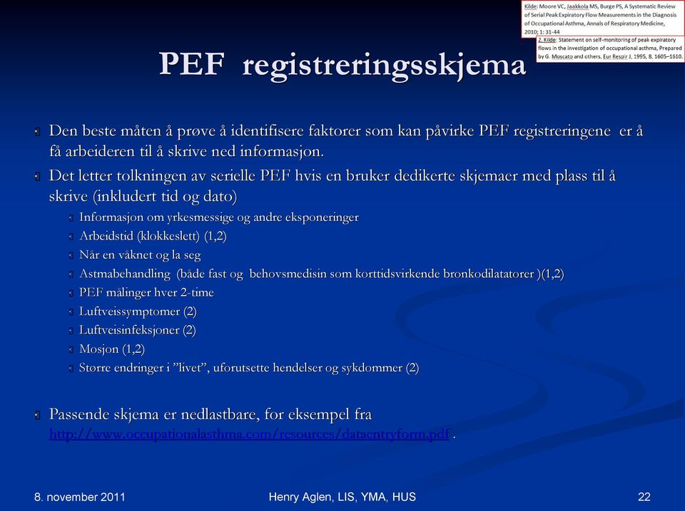 (klokkeslett) (1,2) Når en våknet og la seg Astmabehandling (både fast og behovsmedisin som korttidsvirkende bronkodilatatorer )(1,2) PEF målinger hver 2-time Luftveissymptomer (2)