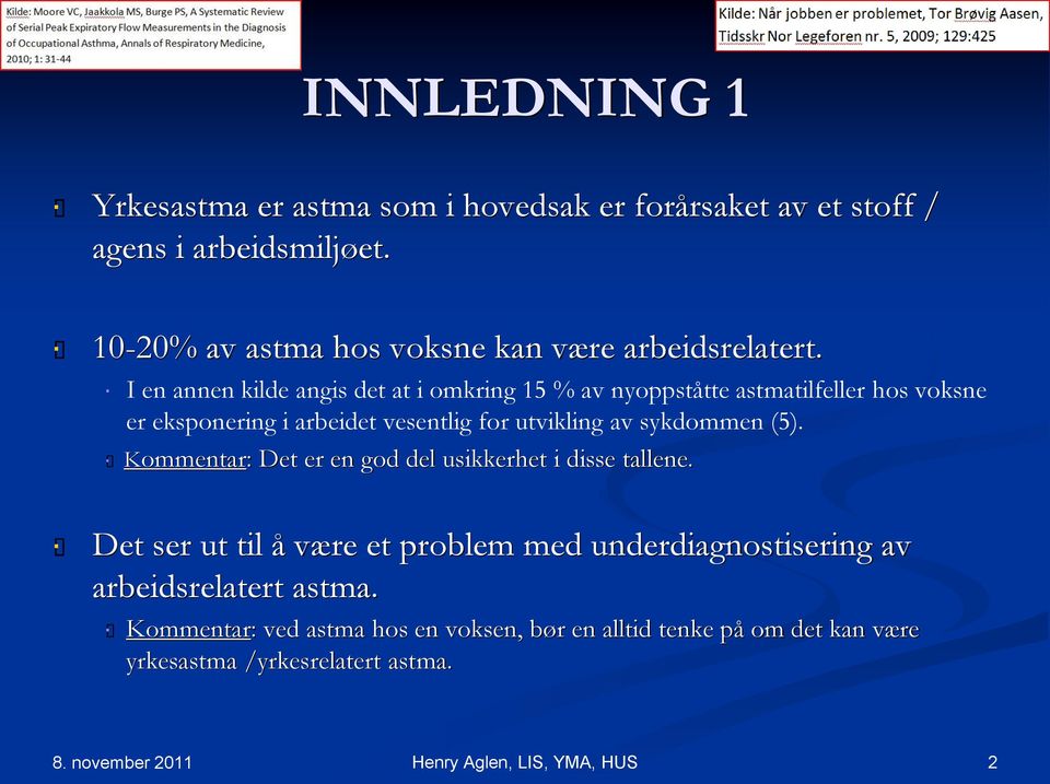 I en annen kilde angis det at i omkring 15 % av nyoppståtte astmatilfeller hos voksne er eksponering i arbeidet vesentlig for utvikling av