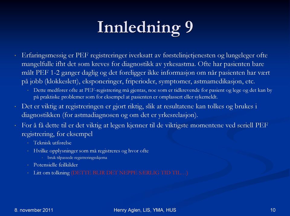 Dette medfører ofte at PEF-registrering må gjentas, noe som er tidkrevende for pasient og lege og det kan by på praktiske problemer som for eksempel at pasienten er omplassert eller sykemeldt.