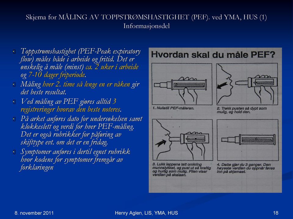 2 uker i arbeide og 7-10 dager friperiode. Måling hver 2. time så lenge en er våken gir det beste resultat.