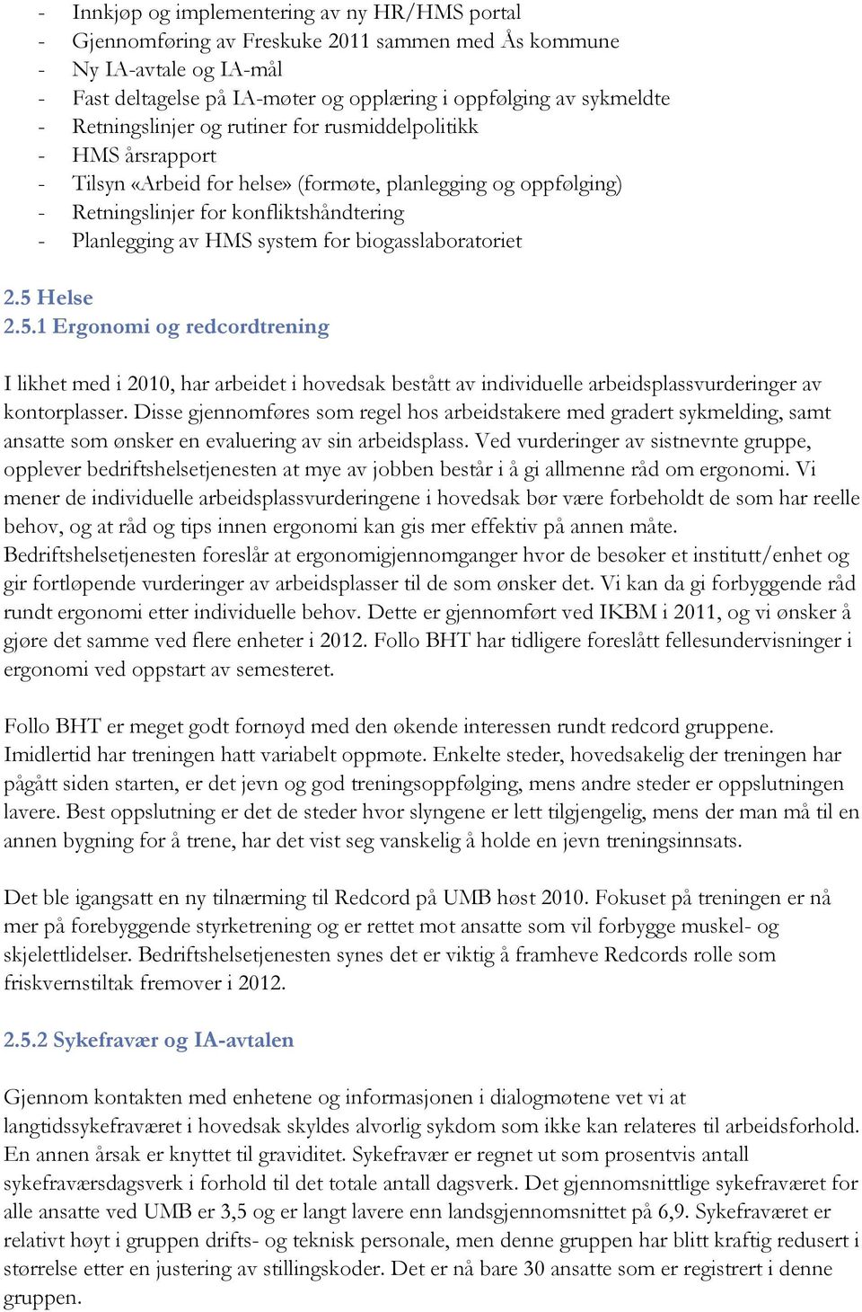 for biogasslaboratoriet 2.5 Helse 2.5.1 Ergonomi og redcordtrening I likhet med i 2010, har arbeidet i hovedsak bestått av individuelle arbeidsplassvurderinger av kontorplasser.