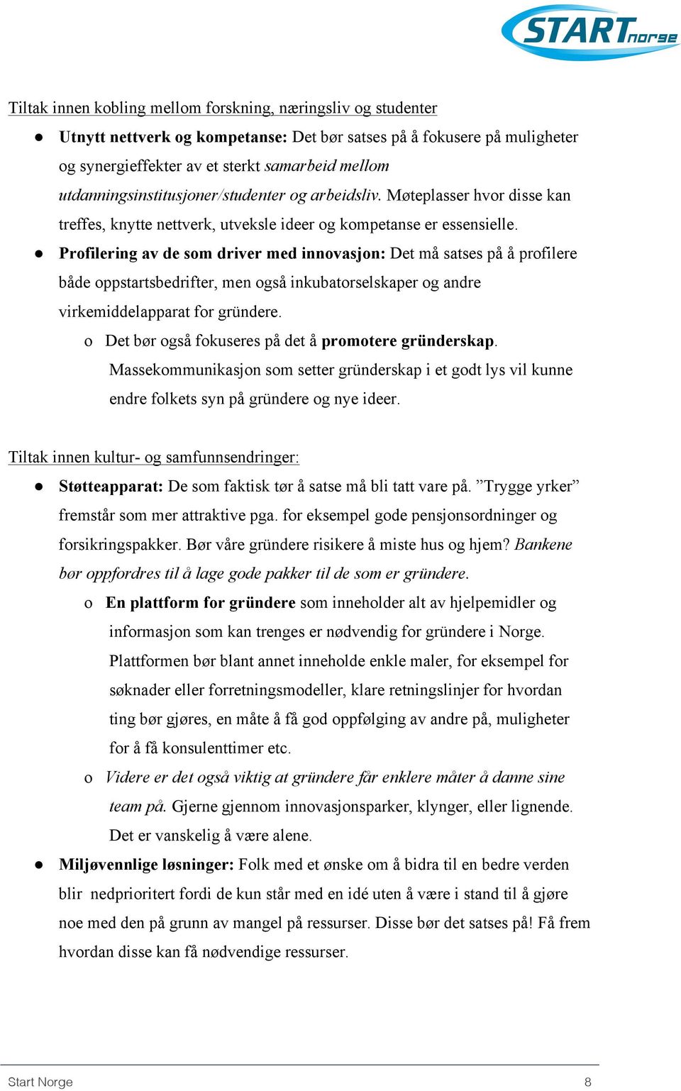 Profilering av de som driver med innovasjon: Det må satses på å profilere både oppstartsbedrifter, men også inkubatorselskaper og andre virkemiddelapparat for gründere.