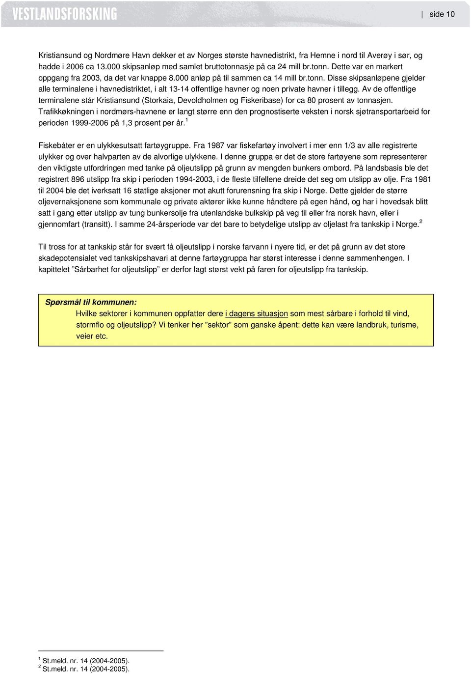 Av de offentlige terminalene står Kristiansund (Storkaia, Devoldholmen og Fiskeribase) for ca 80 prosent av tonnasjen.