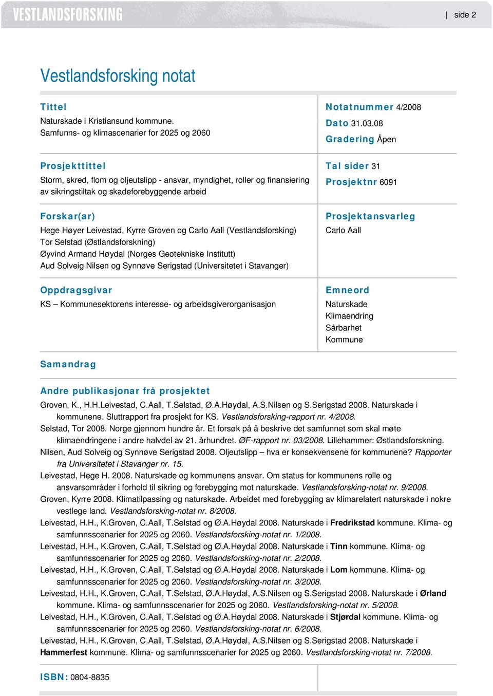 Groven og Carlo Aall (Vestlandsforsking) Tor Selstad (Østlandsforskning) Øyvind Armand Høydal (Norges Geotekniske Institutt) Aud Solveig Nilsen og Synnøve Serigstad (Universitetet i Stavanger)