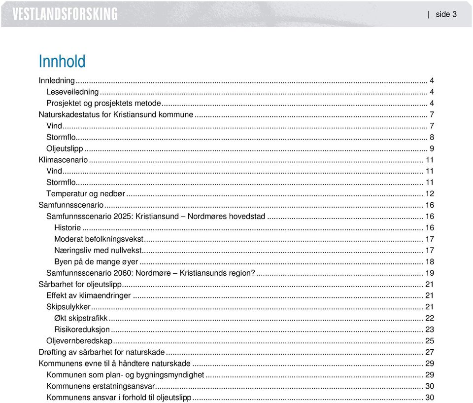 .. 17 Næringsliv med nullvekst... 17 Byen på de mange øyer... 18 Samfunnsscenario 2060: Nordmøre Kristiansunds region?... 19 Sårbarhet for oljeutslipp... 21 Effekt av klimaendringer... 21 Skipsulykker.