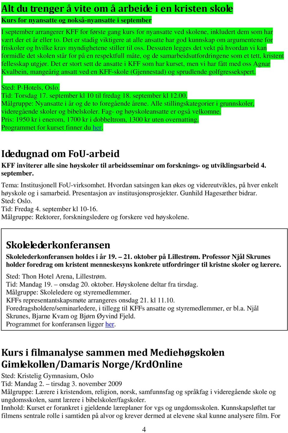 Dessuten legges det vekt på hvordan vi kan formidle det skolen står for på en respektfull måte, og de samarbeidsutfordringene som et tett, kristent fellesskap utgjør.