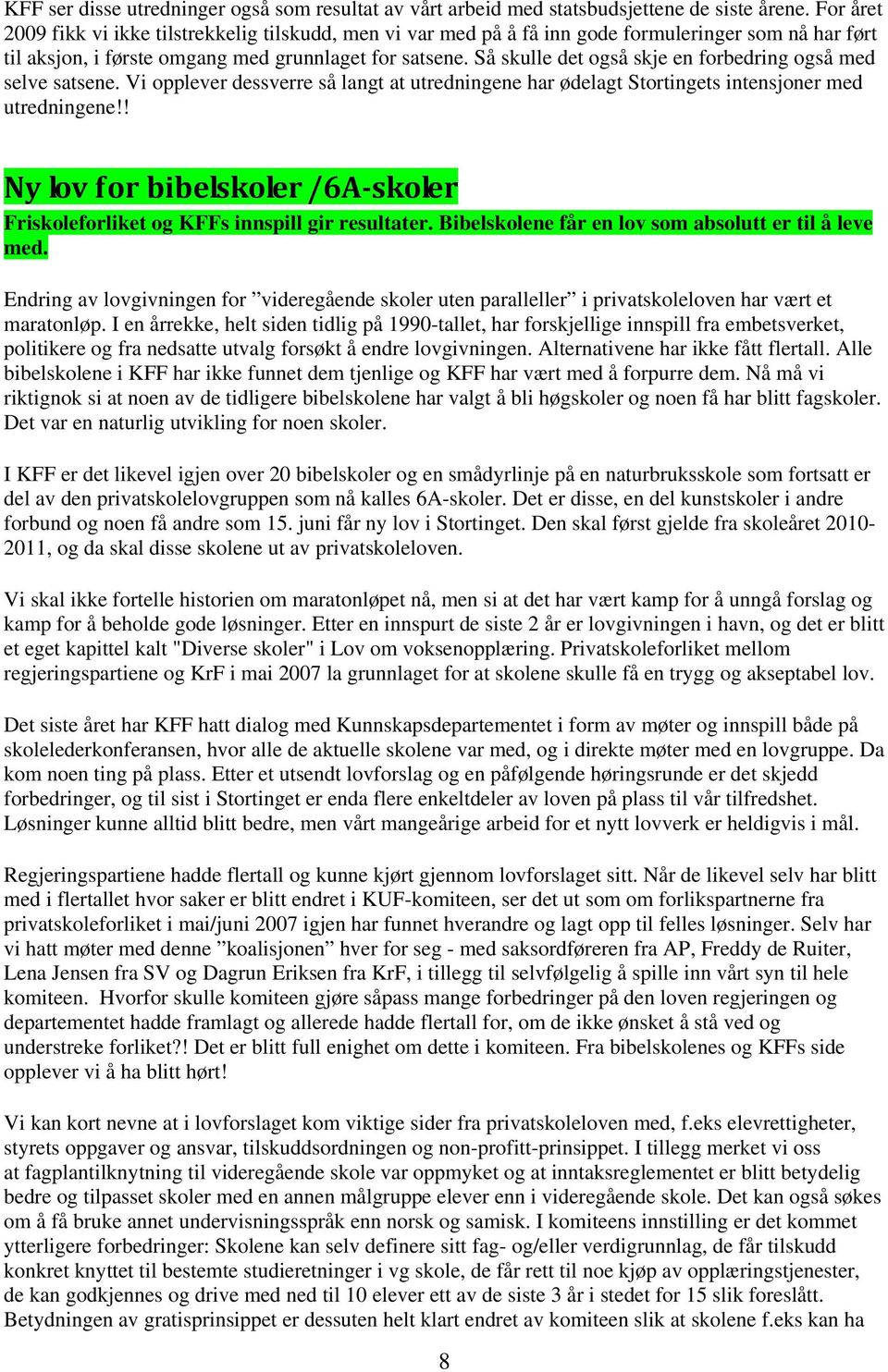 Så skulle det også skje en forbedring også med selve satsene. Vi opplever dessverre så langt at utredningene har ødelagt Stortingets intensjoner med utredningene!