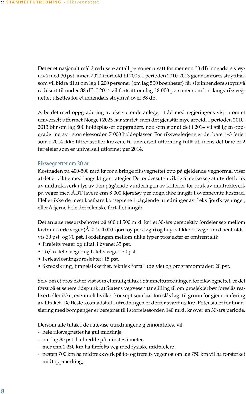 I 2014 vil fortsatt om lag 18 000 personer som bor langs riksvegnettet utsettes for et innendørs støynivå over 38 db.