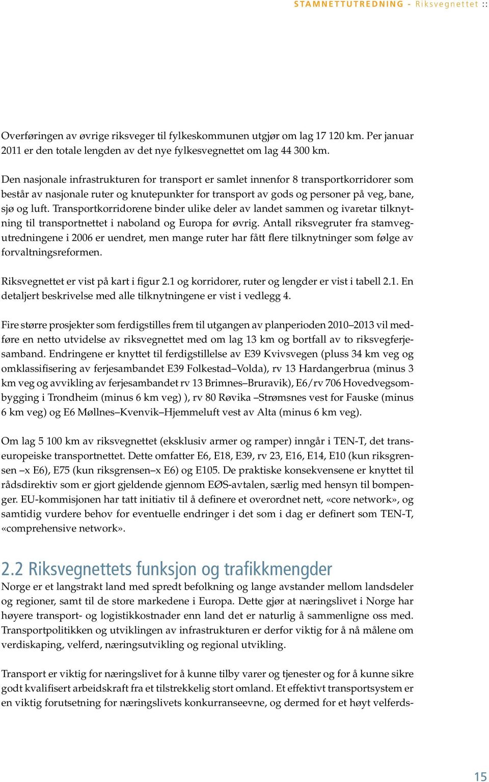 Den nasjonale infrastrukturen for transport er samlet innenfor 8 transportkorridorer som består av nasjonale ruter og knutepunkter for transport av gods og personer på veg, bane, sjø og luft.