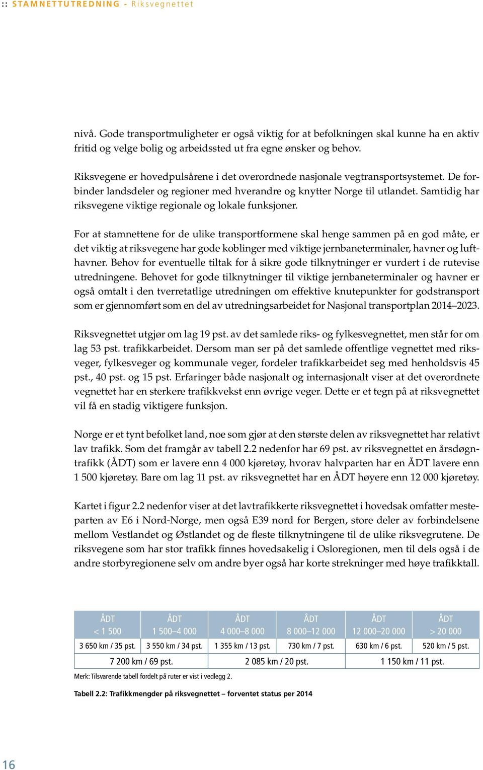 Riksvegene er hovedpulsårene i det overordnede nasjonale vegtransportsystemet. De forbinder landsdeler og regioner med hverandre og knytter Norge til utlandet.