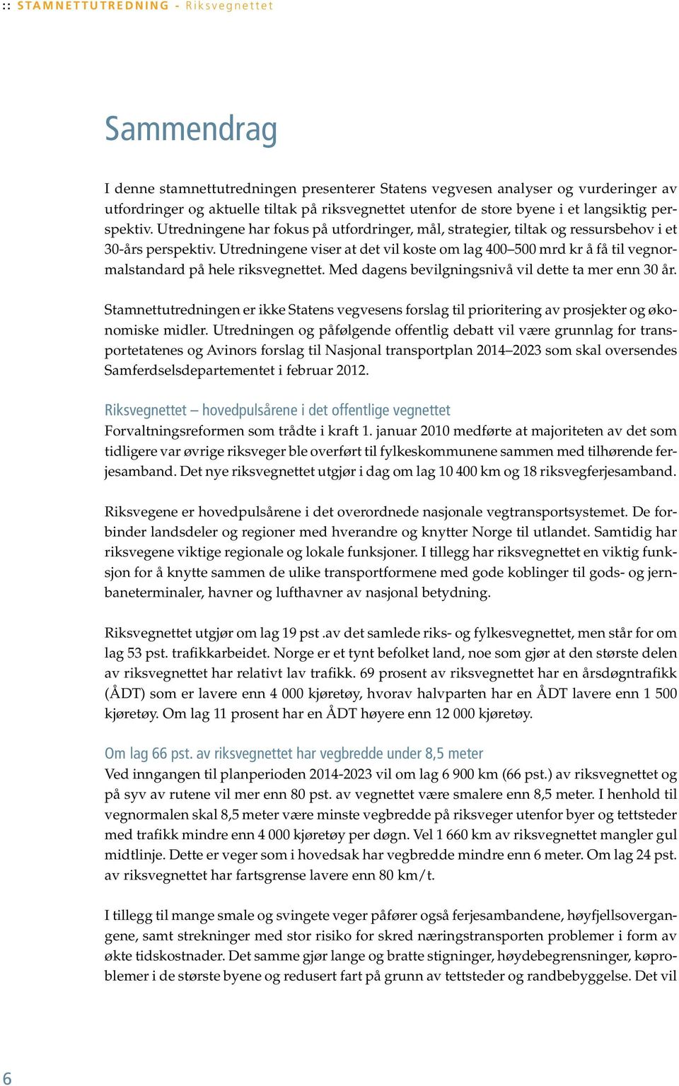 Utredningene viser at det vil koste om lag 400 500 mrd kr å få til vegnormalstandard på hele riksvegnettet. Med dagens bevilgningsnivå vil dette ta mer enn 30 år.