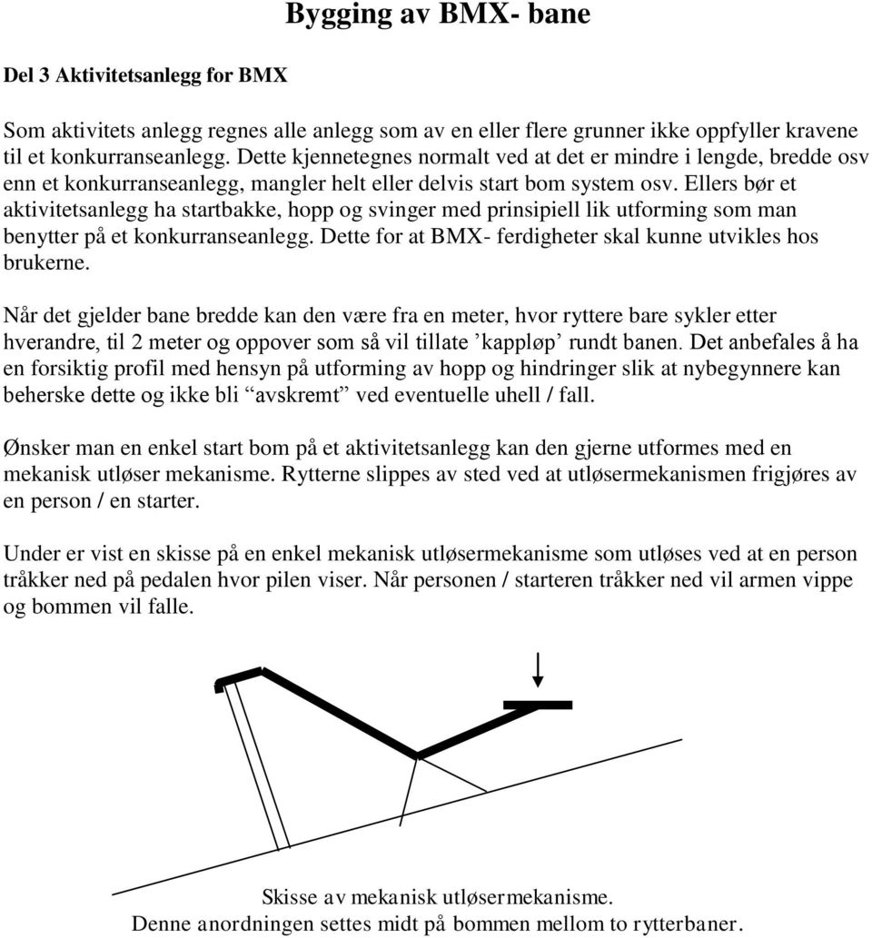 Ellers bør et aktivitetsanlegg ha startbakke, hopp og svinger med prinsipiell lik utforming som man benytter på et konkurranseanlegg. Dette for at BMX- ferdigheter skal kunne utvikles hos brukerne.