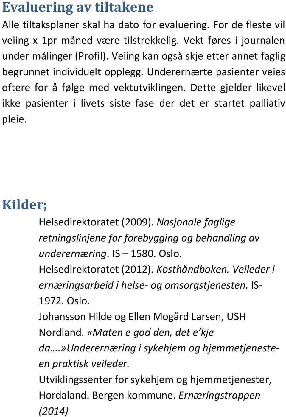 Dette gjelder likevel ikke pasienter i livets siste fase der det er startet palliativ pleie. Kilder; Helsedirektoratet (2009).