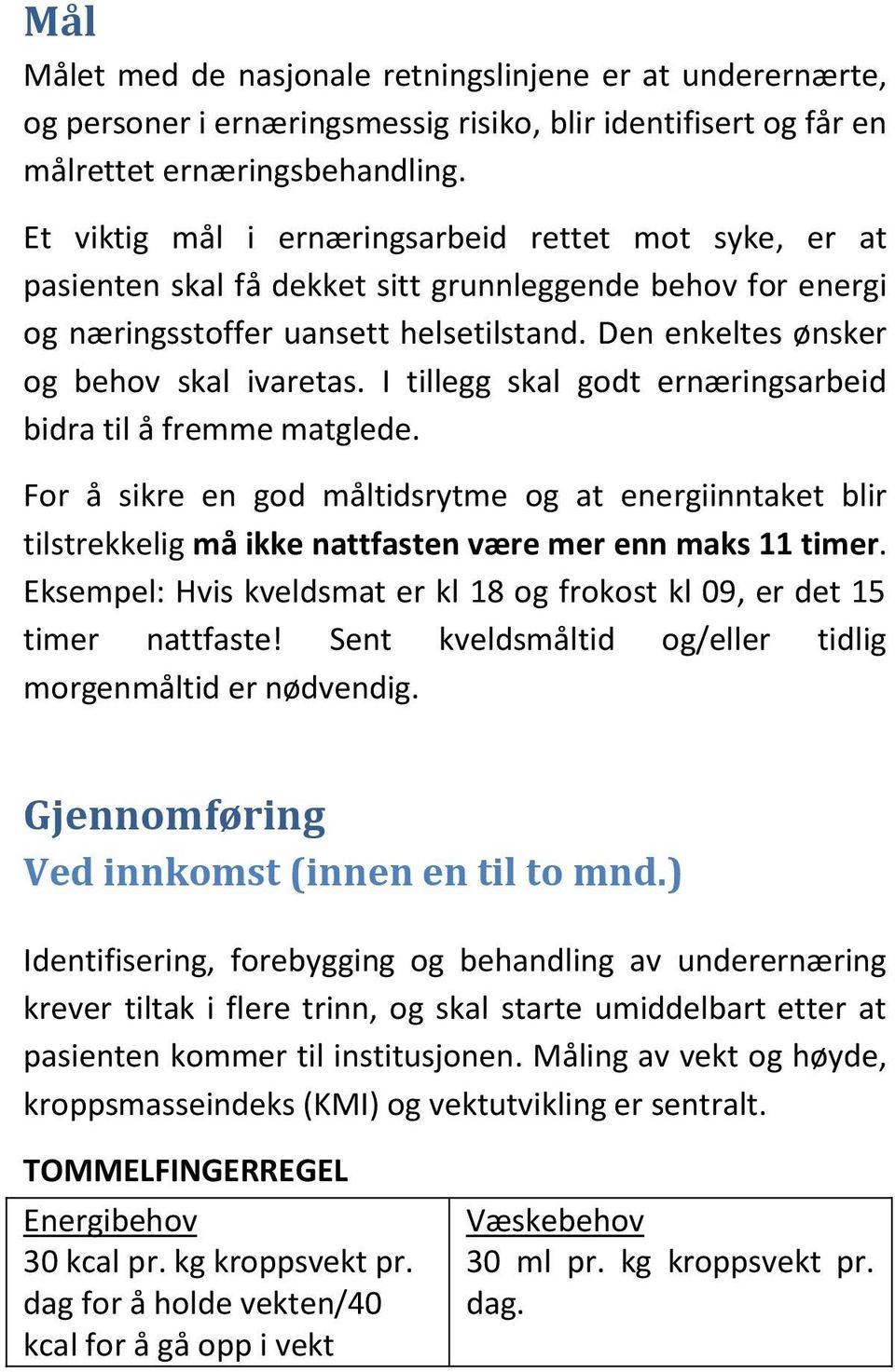 I tillegg skal godt ernæringsarbeid bidra til å fremme matglede. For å sikre en god måltidsrytme og at energiinntaket blir tilstrekkelig må ikke nattfasten være mer enn maks 11 timer.