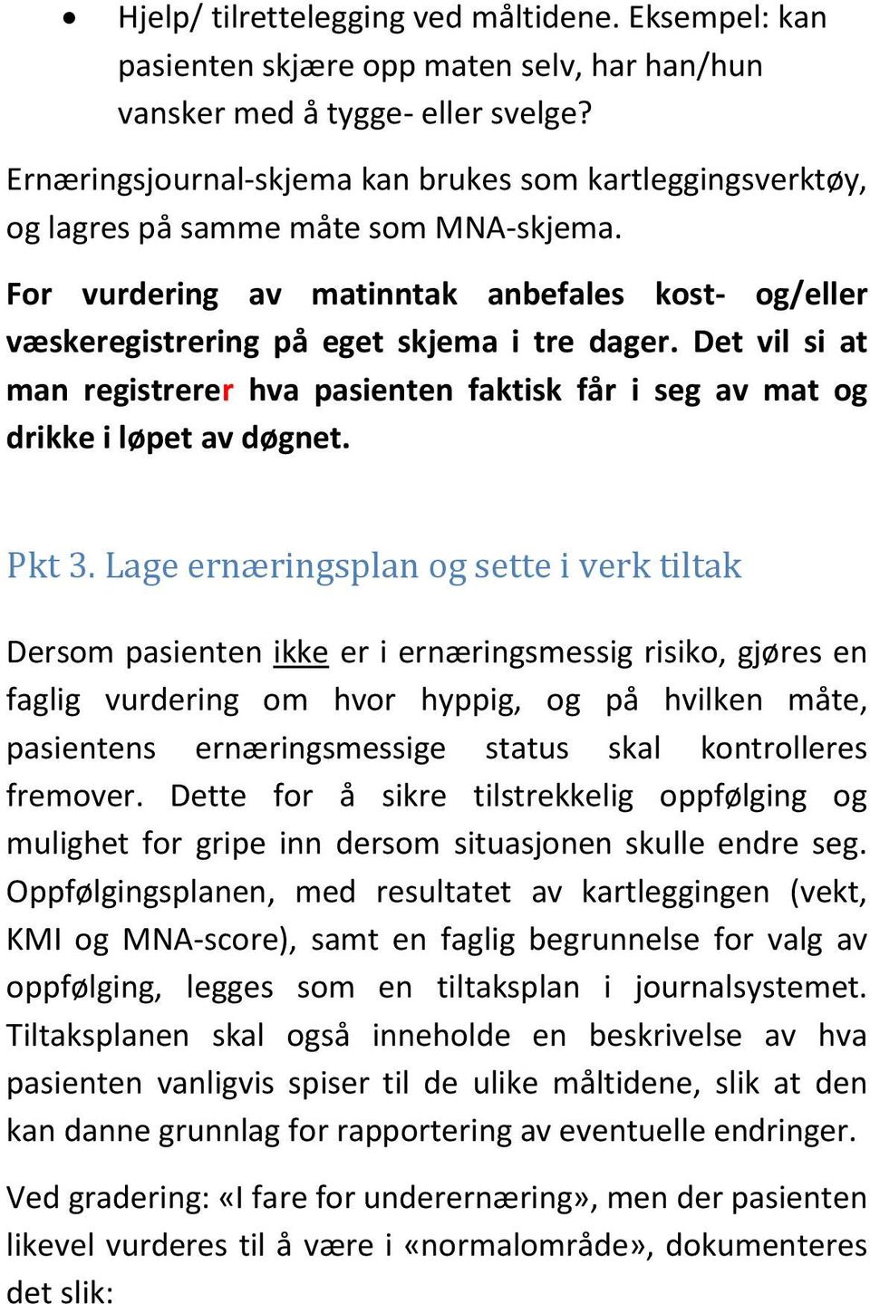 Det vil si at man registrerer hva pasienten faktisk får i seg av mat og drikke i løpet av døgnet. Pkt 3.