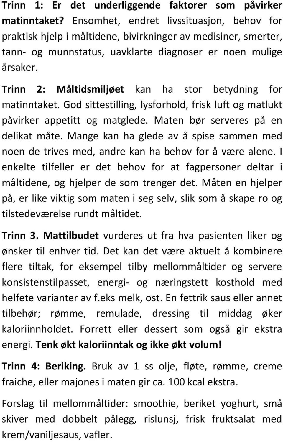 Trinn 2: Måltidsmiljøet kan ha stor betydning for matinntaket. God sittestilling, lysforhold, frisk luft og matlukt påvirker appetitt og matglede. Maten bør serveres på en delikat måte.