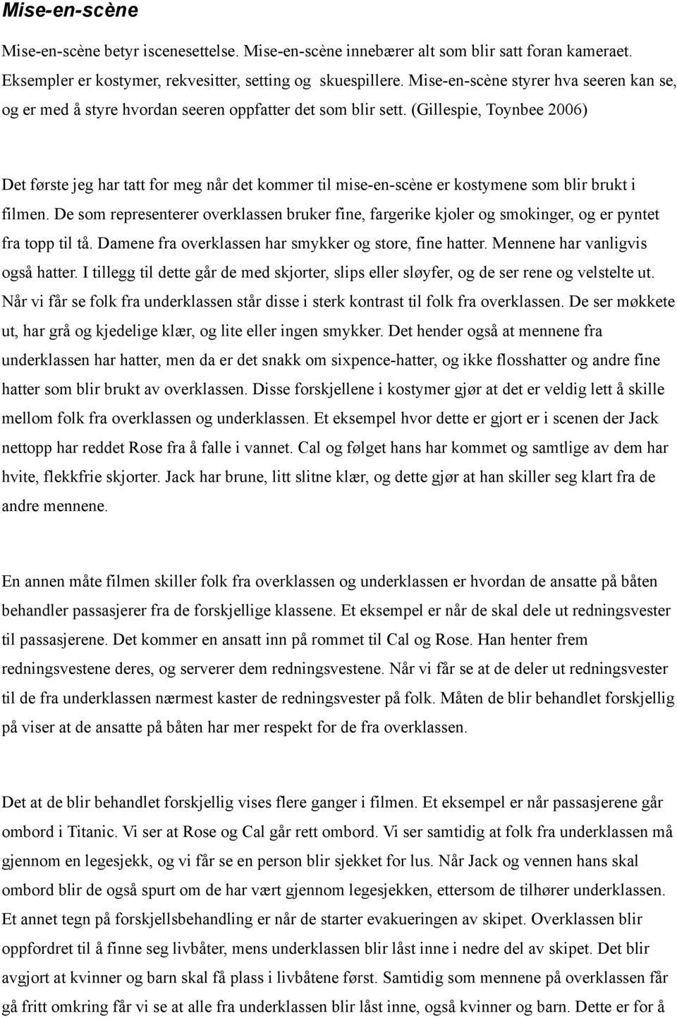 (Gillespie, Toynbee 2006) Det første jeg har tatt for meg når det kommer til mise-en-scène er kostymene som blir brukt i filmen.