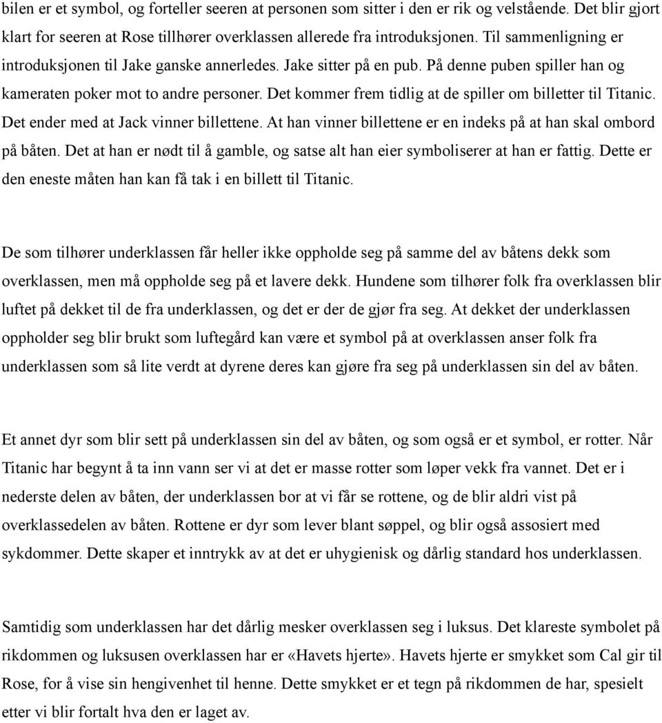 Det kommer frem tidlig at de spiller om billetter til Titanic. Det ender med at Jack vinner billettene. At han vinner billettene er en indeks på at han skal ombord på båten.