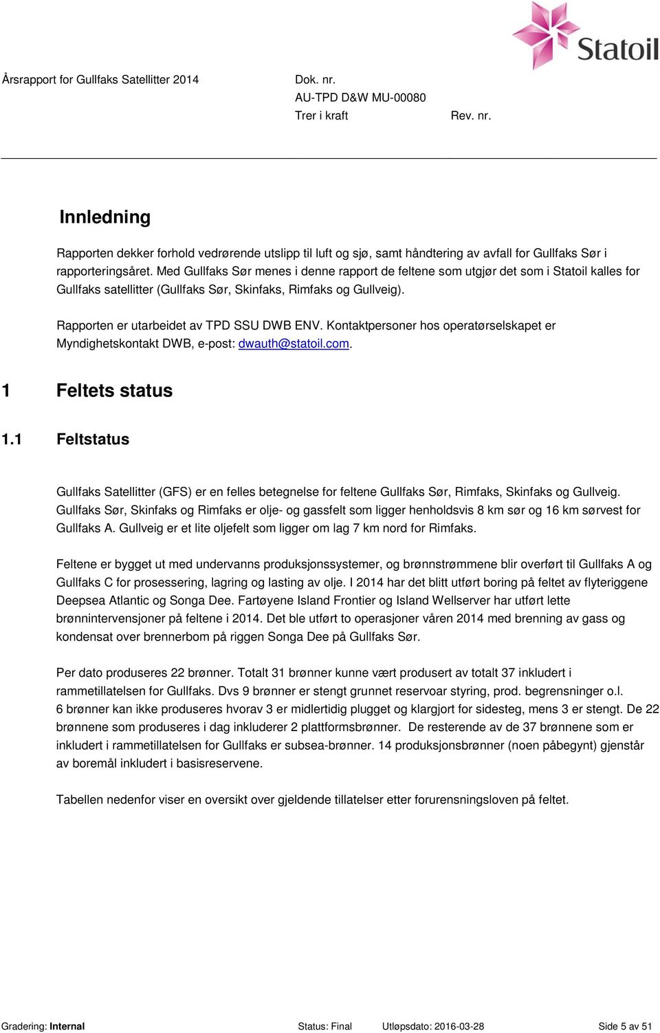 Rapporten er utarbeidet av TPD SSU DWB ENV. Kontaktpersoner hos operatørselskapet er Myndighetskontakt DWB, e-post: dwauth@statoil.com. 1 Feltets status 1.