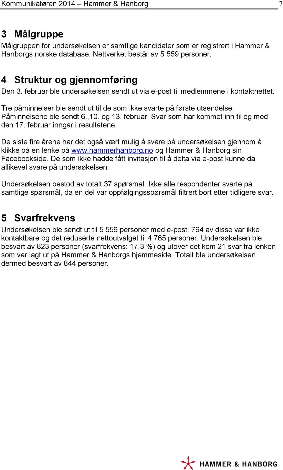 Påminnelsene ble sendt 6.,10. og 13. februar. Svar som har kommet inn til og med den 17. februar inngår i resultatene.