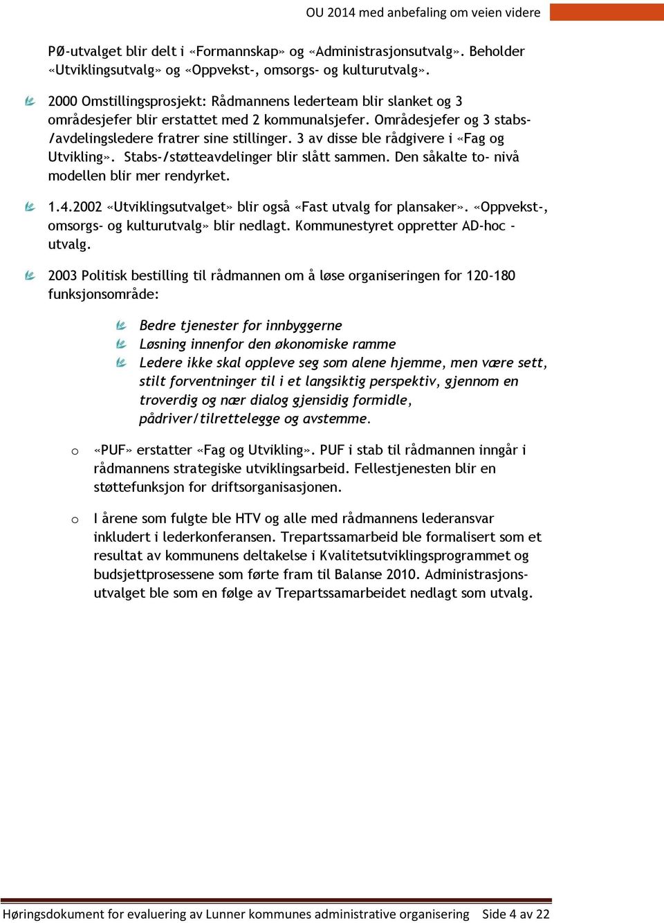 3 av disse ble rådgivere i «Fag og Utvikling». Stabs-/støtteavdelinger blir slått sammen. Den såkalte to- nivå modellen blir mer rendyrket. 1.4.