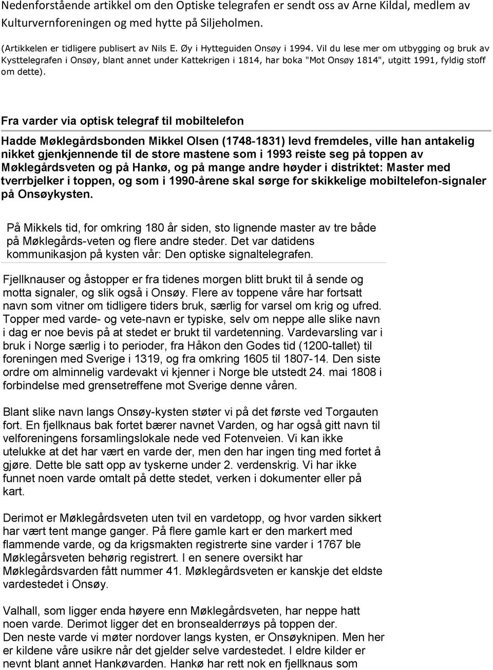 Fra varder via optisk telegraf til mobiltelefon Hadde Møklegårdsbonden Mikkel Olsen (1748-1831) levd fremdeles, ville han antakelig nikket gjenkjennende til de store mastene som i 1993 reiste seg på