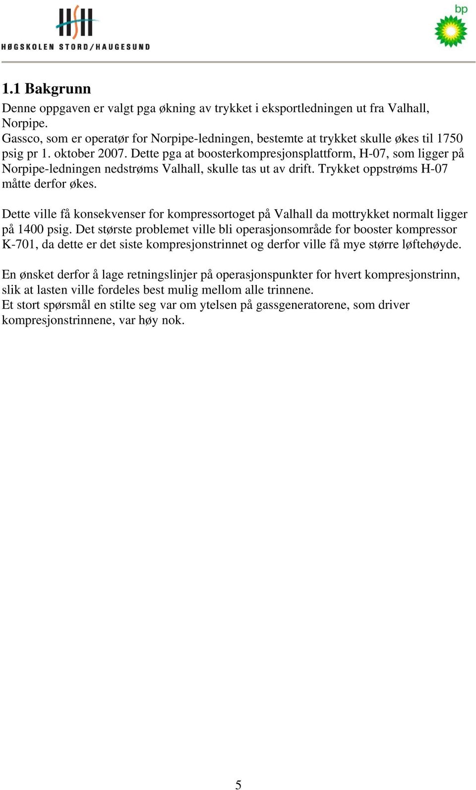 Dette pga at boosterkompresjonsplattform, H-07, som ligger på Norpipe-ledningen nedstrøms Valhall, skulle tas ut av drift. Trykket oppstrøms H-07 måtte derfor økes.