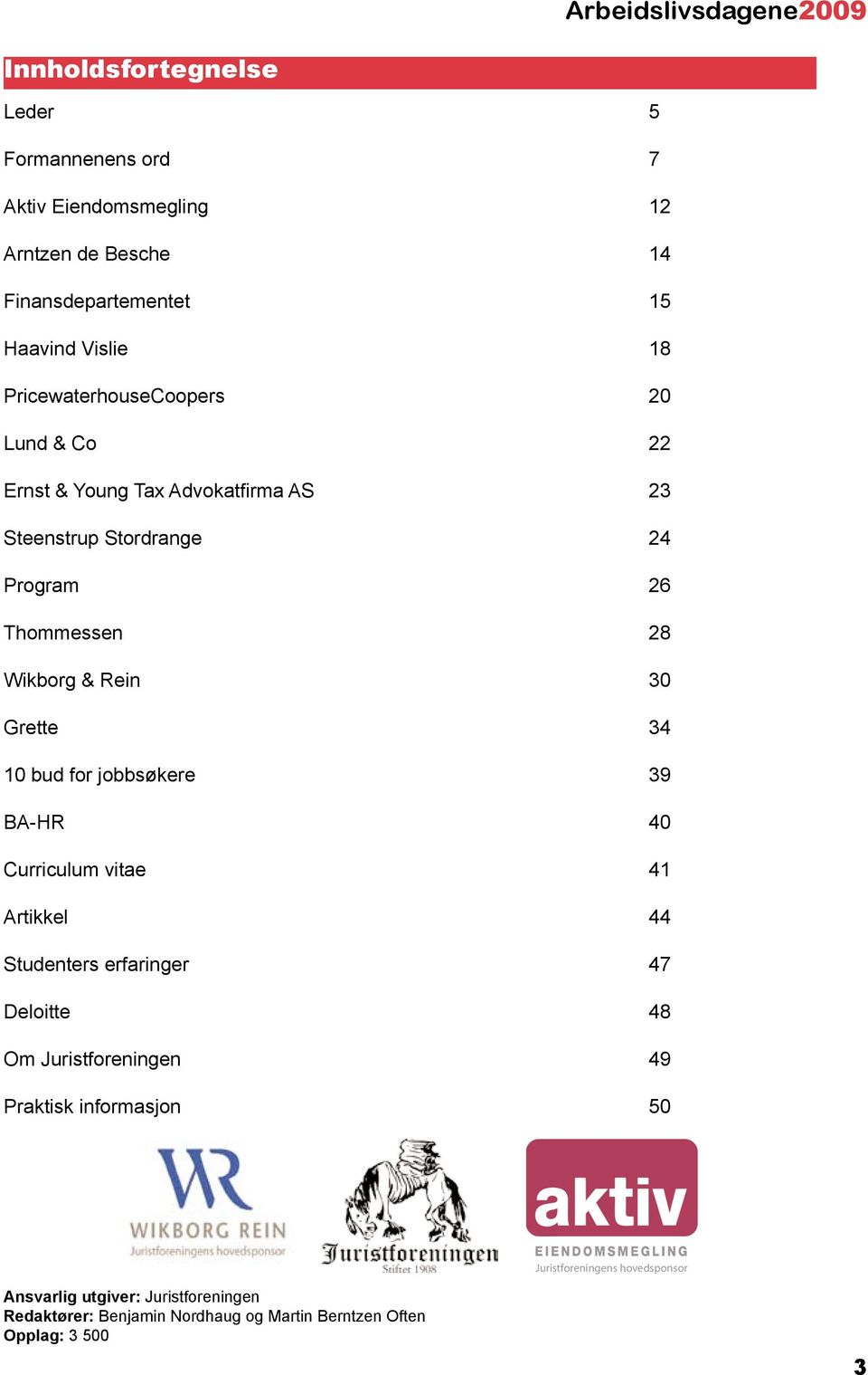 Grette 34 10 bud for jobbsøkere 39 BA-HR 40 Curriculum vitae 41 Artikkel 44 Studenters erfaringer 47 Deloitte 48 Om Juristforeningen 49