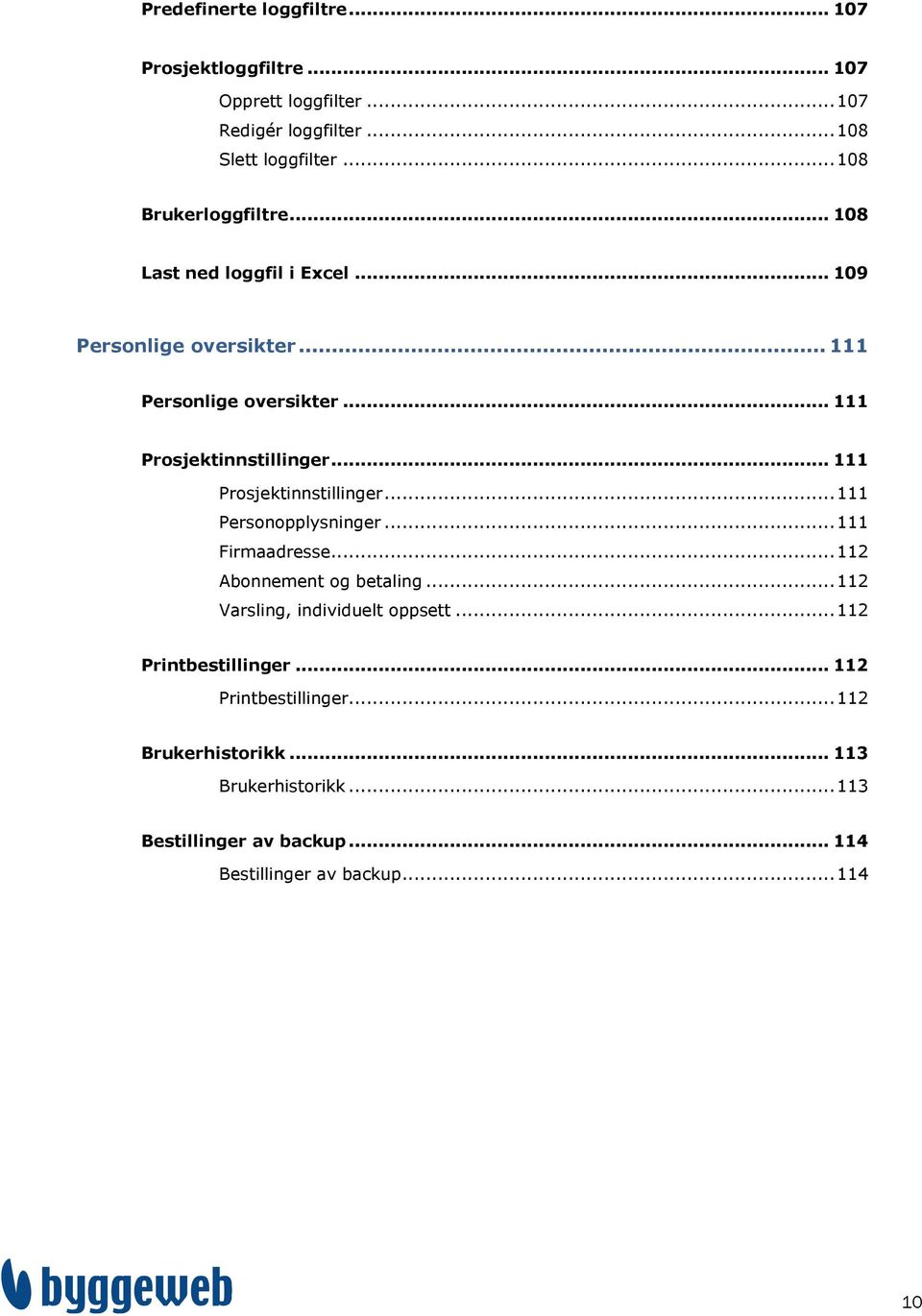 .. 111 Prosjektinnstillinger... 111 Personopplysninger... 111 Firmaadresse... 112 Abonnement og betaling... 112 Varsling, individuelt oppsett.