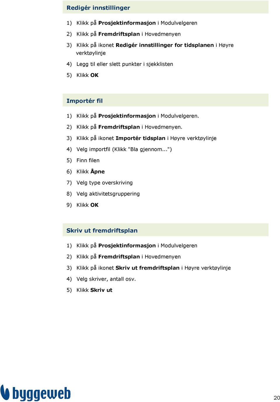 3) Klikk på ikonet Importér tidsplan i Høyre verktøylinje 4) Velg importfil (Klikk "Bla gjennom.