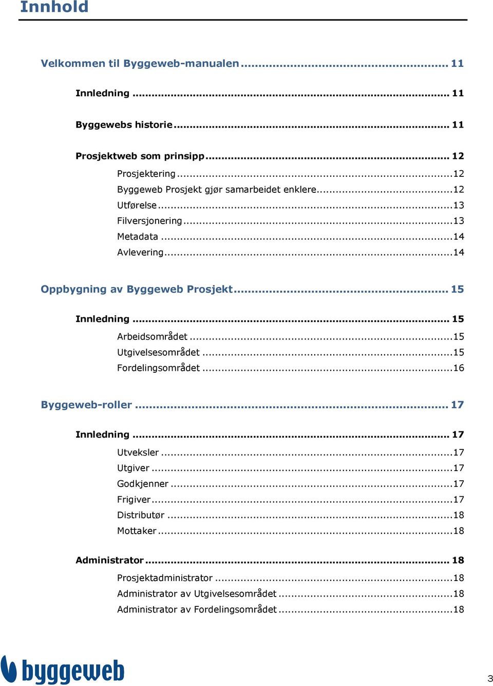 .. 15 Innledning... 15 Arbeidsområdet... 15 Utgivelsesområdet... 15 Fordelingsområdet... 16 Byggeweb-roller... 17 Innledning... 17 Utveksler... 17 Utgiver.