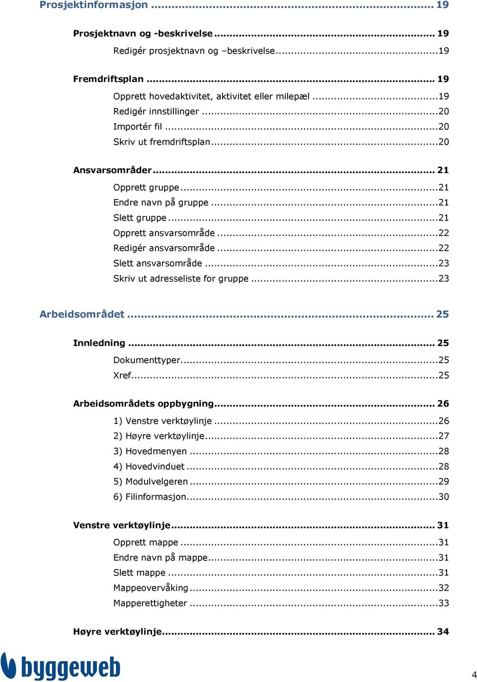 .. 22 Slett ansvarsområde... 23 Skriv ut adresseliste for gruppe... 23 Arbeidsområdet... 25 Innledning... 25 Dokumenttyper... 25 Xref... 25 Arbeidsområdets oppbygning... 26 1) Venstre verktøylinje.