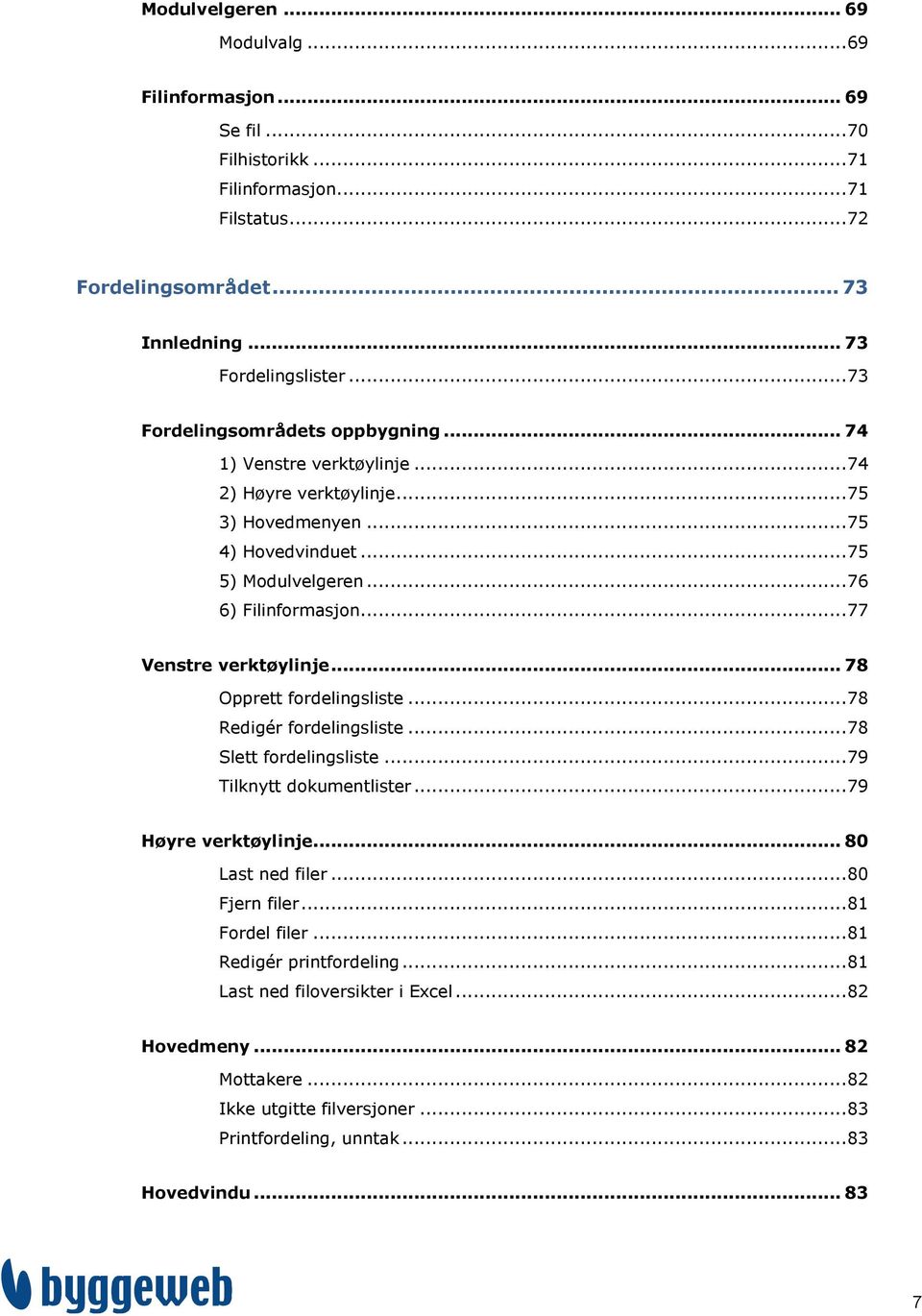 .. 77 Venstre verktøylinje... 78 Opprett fordelingsliste... 78 Redigér fordelingsliste... 78 Slett fordelingsliste... 79 Tilknytt dokumentlister... 79 Høyre verktøylinje... 80 Last ned filer.