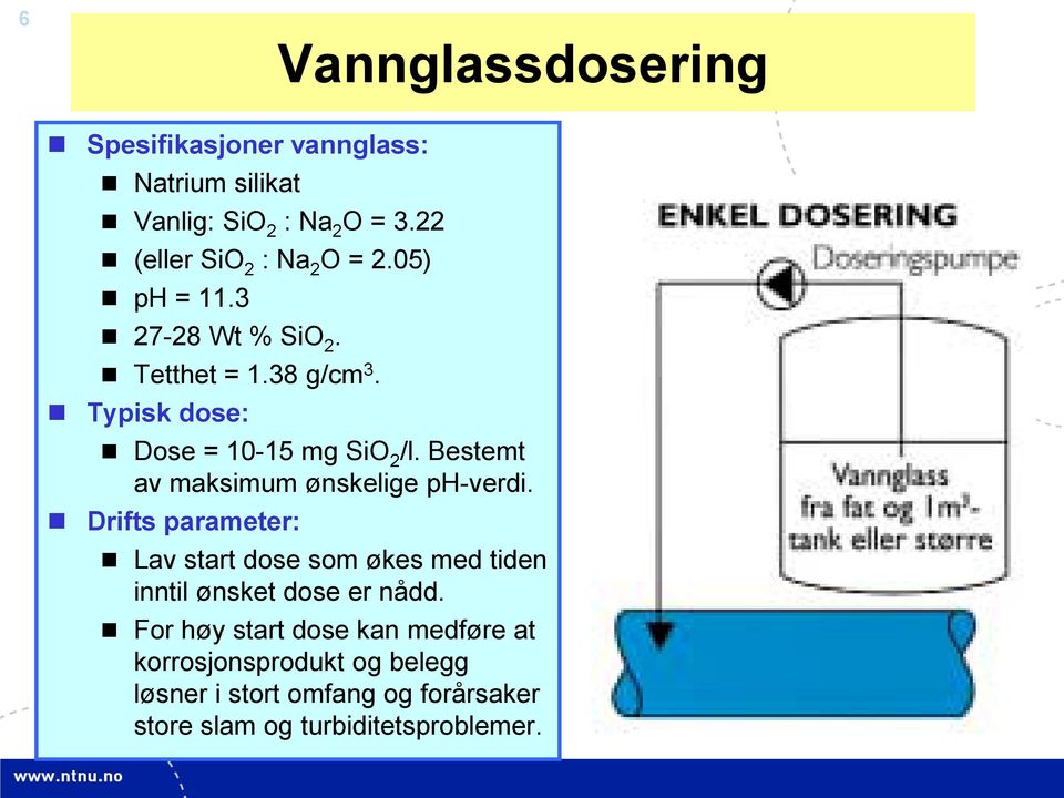 Typisk dose: Dose = 10-15 mg SiO 2 /l. Bestemt av maksimum ønskelige ph-verdi.