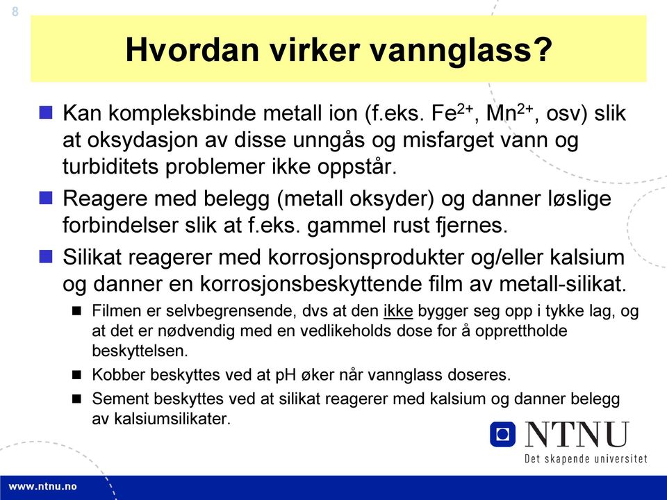 Silikat reagerer med korrosjonsprodukter og/eller kalsium og danner en korrosjonsbeskyttende film av metall-silikat.