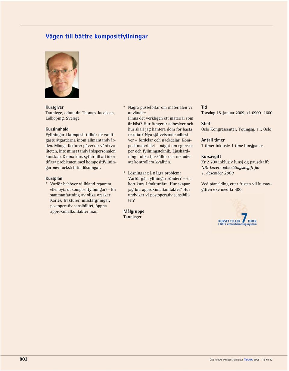 * Varför behöver vi ibland reparera eller byta ut kompositfyllningar? En sammanfattning av olika orsaker: Karies, frakturer, missfärgningar, postoperativ sensibilitet, öppna approximalkontakter m.m. * Några pusselbitar om materialen vi använder: Finns det verkligen ett material som är bäst?