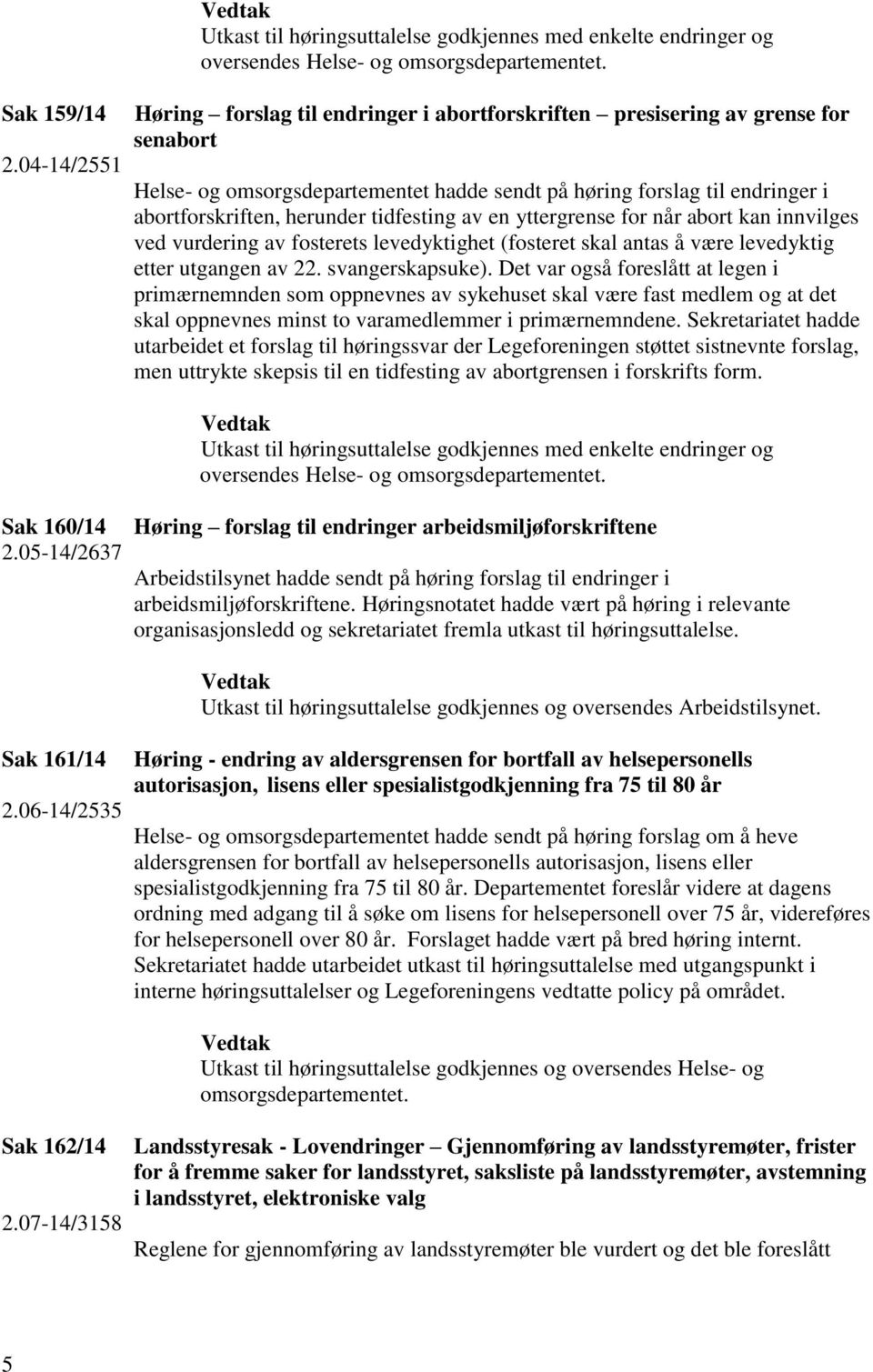 tidfesting av en yttergrense for når abort kan innvilges ved vurdering av fosterets levedyktighet (fosteret skal antas å være levedyktig etter utgangen av 22. svangerskapsuke).