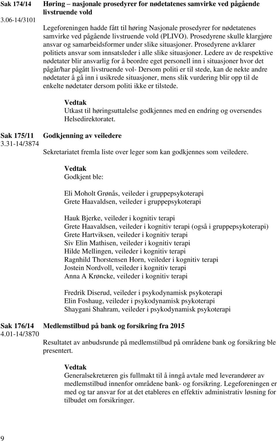 livstruende vold (PLIVO). Prosedyrene skulle klargjøre ansvar og samarbeidsformer under slike situasjoner. Prosedyrene avklarer politiets ansvar som innsatsleder i alle slike situasjoner.