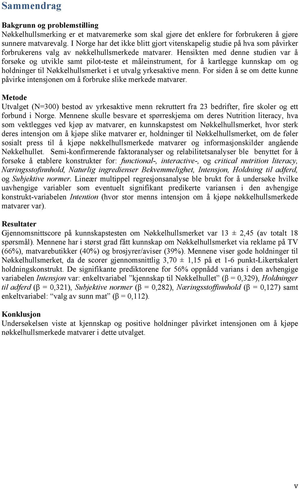 Hensikten med denne studien var å forsøke og utvikle samt pilot-teste et måleinstrument, for å kartlegge kunnskap om og holdninger til Nøkkelhullsmerket i et utvalg yrkesaktive menn.