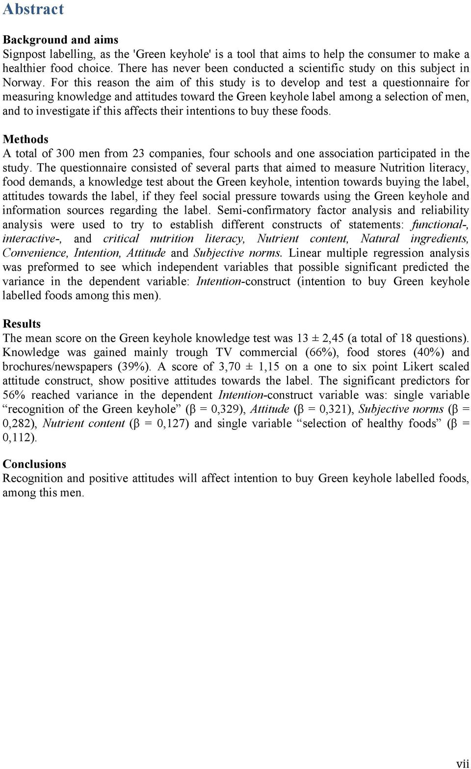 For this reason the aim of this study is to develop and test a questionnaire for measuring knowledge and attitudes toward the Green keyhole label among a selection of men, and to investigate if this