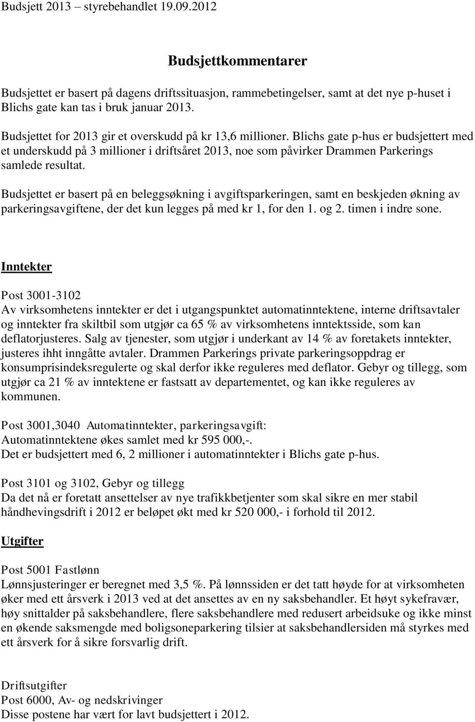 Budsjettet er basert på en beleggsøkning i avgiftsparkeringen, samt en beskjeden økning av parkeringsavgiftene, der det kun legges på med kr 1, for den 1. og 2. timen i indre sone.