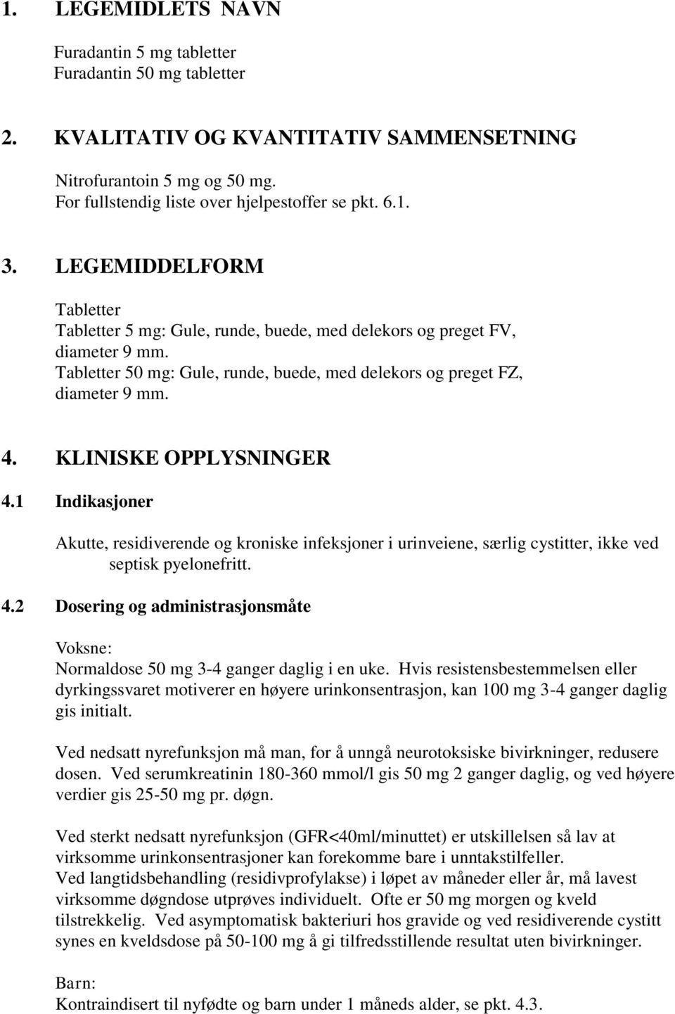 KLINISKE OPPLYSNINGER 4.1 Indikasjoner Akutte, residiverende og kroniske infeksjoner i urinveiene, særlig cystitter, ikke ved septisk pyelonefritt. 4.2 Dosering og administrasjonsmåte Voksne: Normaldose 50 mg 3-4 ganger daglig i en uke.