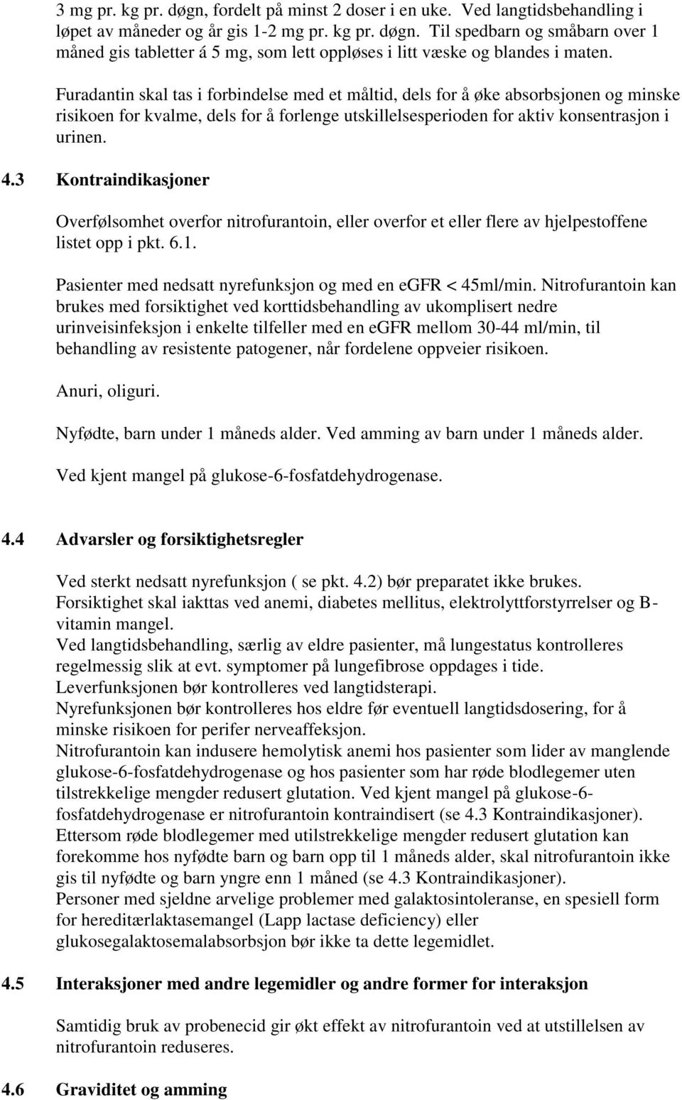 3 Kontraindikasjoner Overfølsomhet overfor nitrofurantoin, eller overfor et eller flere av hjelpestoffene listet opp i pkt. 6.1. Pasienter med nedsatt nyrefunksjon og med en egfr < 45ml/min.