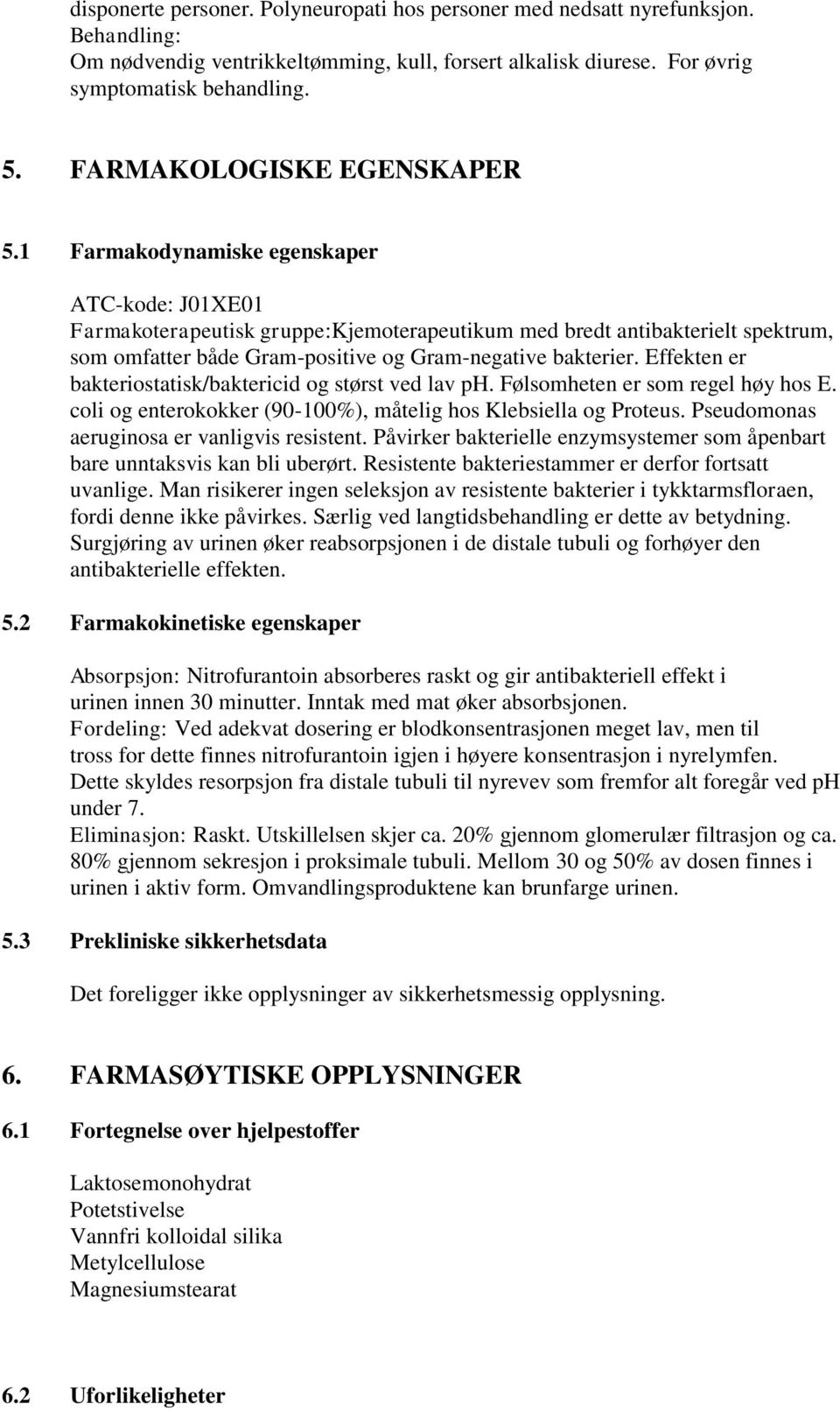 1 Farmakodynamiske egenskaper ATC-kode: J01XE01 Farmakoterapeutisk gruppe:kjemoterapeutikum med bredt antibakterielt spektrum, som omfatter både Gram-positive og Gram-negative bakterier.