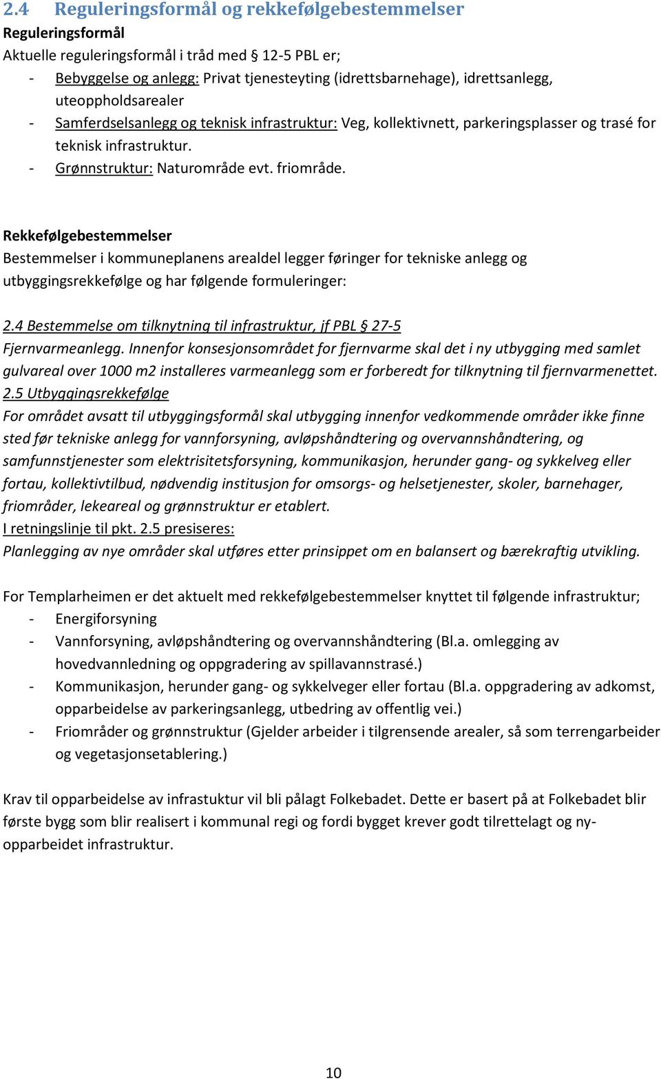 Rekkefølgebestemmelser Bestemmelser i kommuneplanens arealdel legger føringer for tekniske anlegg og utbyggingsrekkefølge og har følgende formuleringer: 2.