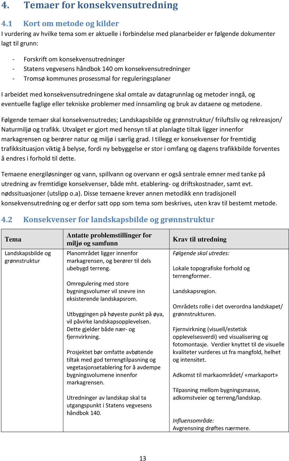 håndbok 140 om konsekvensutredninger - Tromsø kommunes prosessmal for reguleringsplaner I arbeidet med konsekvensutredningene skal omtale av datagrunnlag og metoder inngå, og eventuelle faglige eller